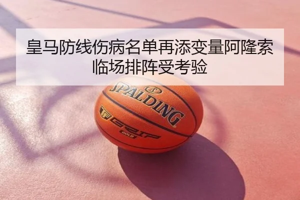 皇马防线伤病名单再添变量阿隆索临场排阵受考验